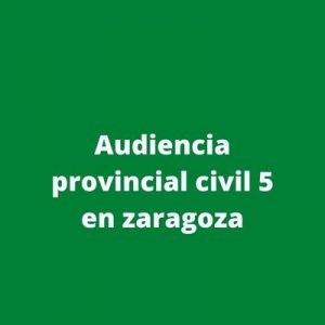 Audiencia provincial civil 5 en zaragoza