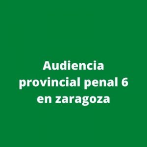 Audiencia provincial penal 6 en zaragoza