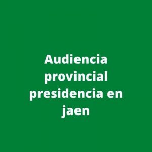 Audiencia provincial presidencia en jaen
