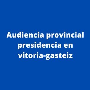 Audiencia provincial presidencia en vitoria-gasteiz