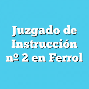 Juzgado de Instrucción 2 en Ferrol