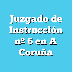 Juzgado de Instrucción 6 en A Coruña