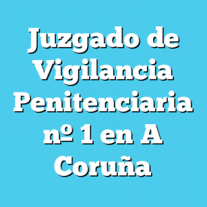 Juzgado de Vigilancia Penitenciaria 1 en A Coruña