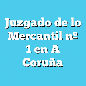 Juzgado de lo Mercantil 1 en A Coruña