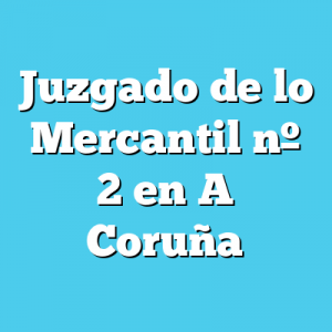 Juzgado de lo Mercantil 2 en A Coruña