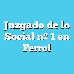 Juzgado de lo Social 1 en Ferrol