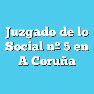 Juzgado de lo Social 5 en A Coruña