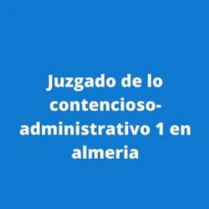 Juzgado de lo contencioso-administrativo 1 en almeria
