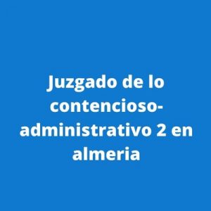 Juzgado de lo contencioso-administrativo 2 en almeria