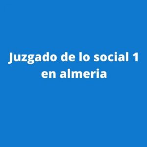 Juzgado de lo social 1 en almeria