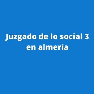 Juzgado de lo social 3 en almeria