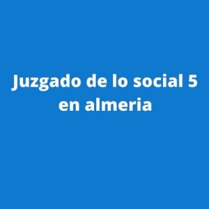 Juzgado de lo social 5 en almeria