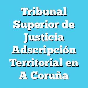 Tribunal Superior de Justicia Adscripción Territorial en A Coruña