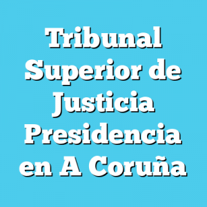 Tribunal Superior de Justicia Presidencia en A Coruña
