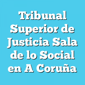 Tribunal Superior de Justicia Sala de lo Social en A Coruña