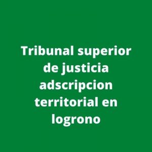 Tribunal superior de justicia adscripcion territorial en logrono