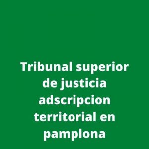 Tribunal superior de justicia adscripcion territorial en pamplona