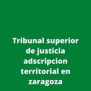 Tribunal superior de justicia adscripcion territorial en zaragoza