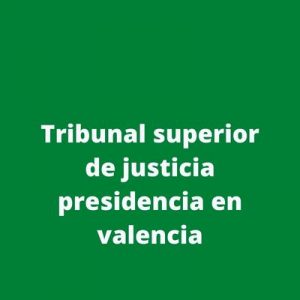 Tribunal superior de justicia presidencia en valencia