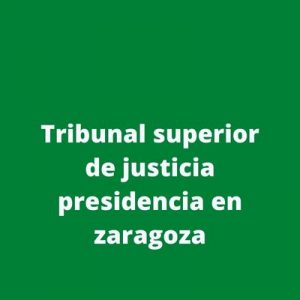 Tribunal superior de justicia presidencia en zaragoza