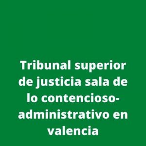 Tribunal superior de justicia sala de lo contencioso-administrativo en valencia