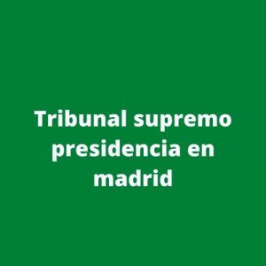 Tribunal supremo presidencia en madrid